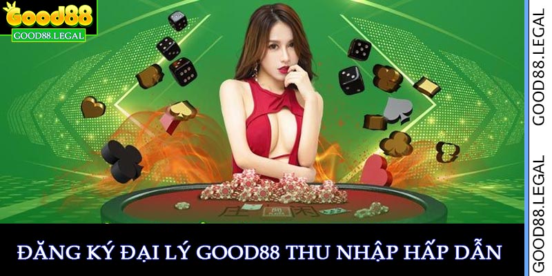 Đại lý good88 thu nhập thụ động mỗi tháng hấp dẫn