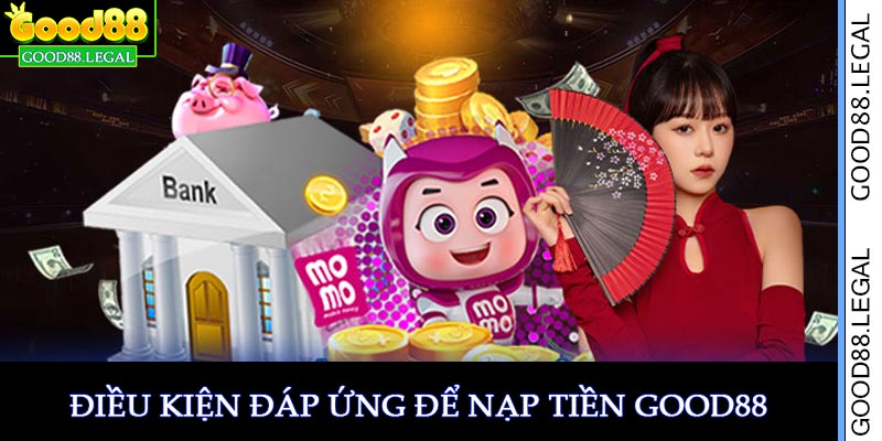 Điều kiện để nạp tiền Good88