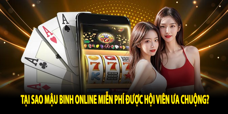 Tại sao mậu binh online miễn phí được hội viên ưa chuộng?